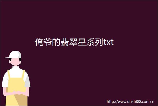 俺爷的翡翠星系列txt