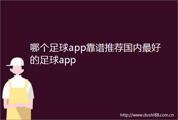 哪个足球app靠谱推荐国内最好的足球app