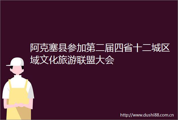 阿克塞县参加第二届四省十二城区域文化旅游联盟大会