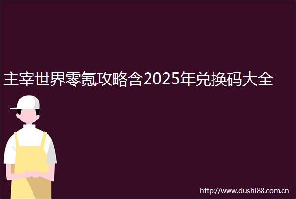 主宰世界零氪攻略含2025年兑换码大全