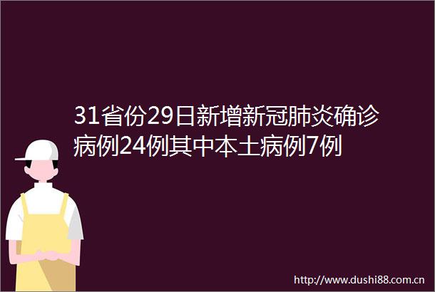 31省份29日新增新冠肺炎确诊病例24例其中本土病例7例