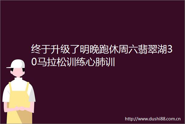 终于升级了明晚跑休周六翡翠湖30马拉松训练心肺训