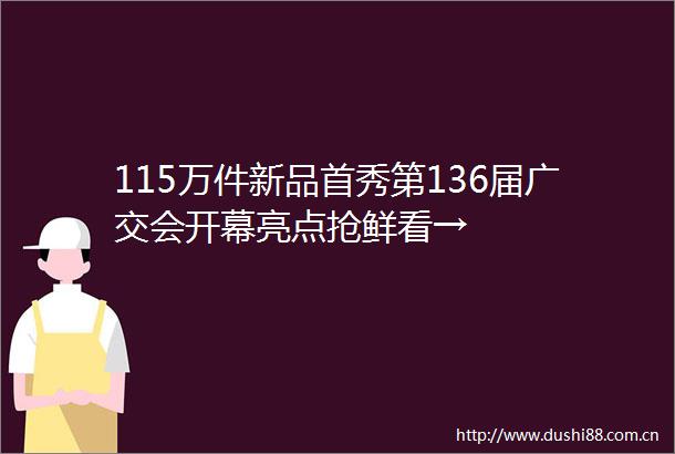 115万件新品首秀第136届广交会开幕亮点抢鲜看→