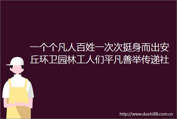一个个凡人百姓一次次挺身而出安丘环卫园林工人们平凡善举传递社会正能量