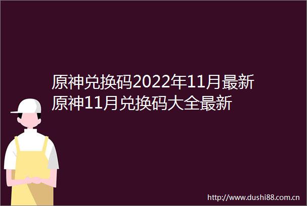 原神兑换码2022年11月最新原神11月兑换码大全最新