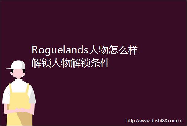 Roguelands人物怎么样解锁人物解锁条件
