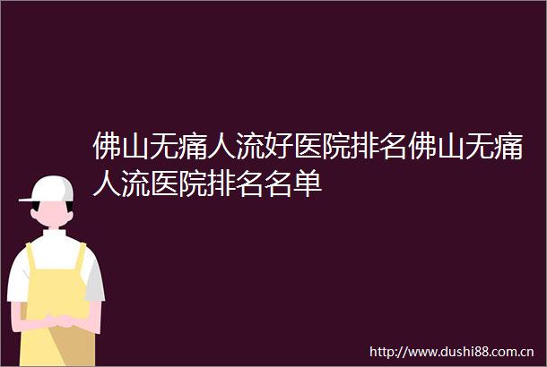 佛山无痛人流好医院排名佛山无痛人流医院排名名单