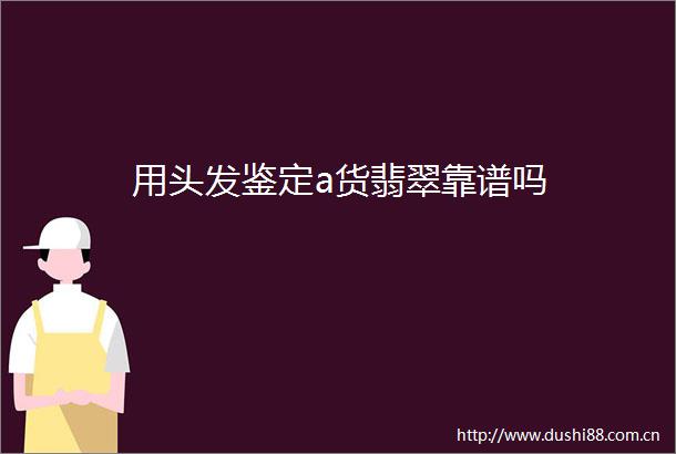 用头发鉴定a货翡翠靠谱吗