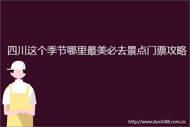 四川这个季节哪里最美必去景点门票攻略