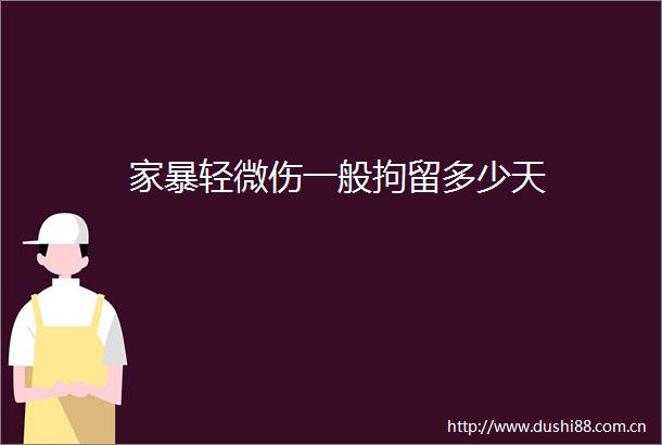 家暴轻微伤一般拘留多少天
