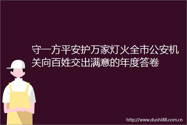 守一方平安护万家灯火全市机关向百姓交出满意的年度答卷