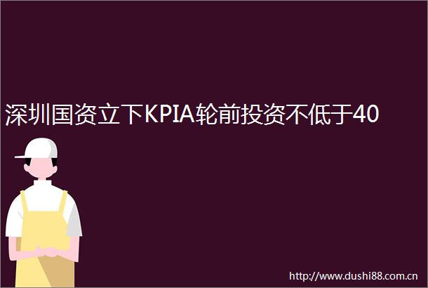 深圳国资立下KPIA轮前投资不低于40