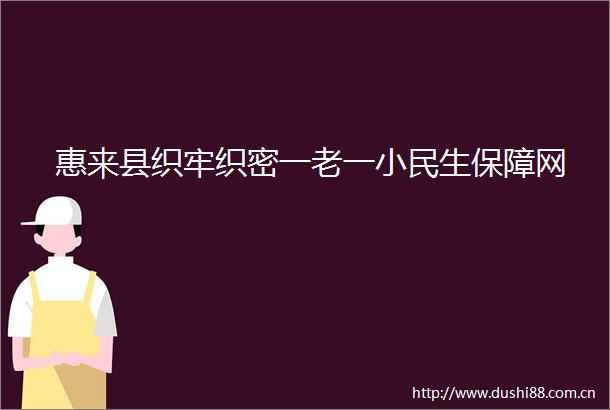 惠来县织牢织密一老一小民生保障网