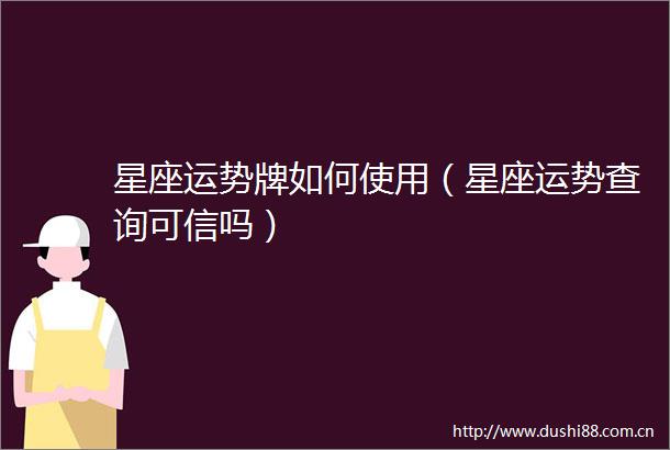 星座运势牌如何使用（星座运势查询可信吗）