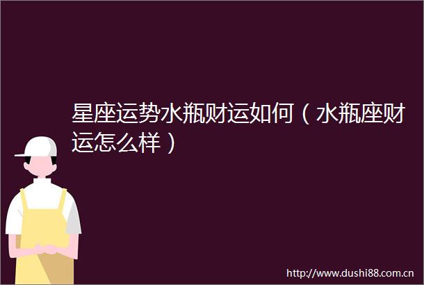 星座运势水瓶财运如何（水瓶座财运怎么样）