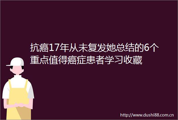 抗癌17年从未复发她总结的6个重点值得癌症患者学习收藏