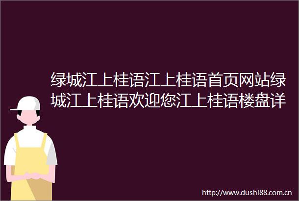 绿城江上桂语江上桂语首页网站绿城江上桂语欢迎您江上桂语楼盘详情