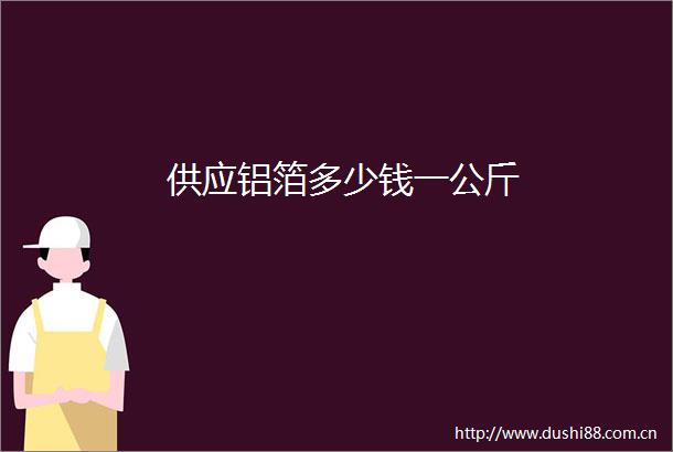供应铝箔多少钱一公斤