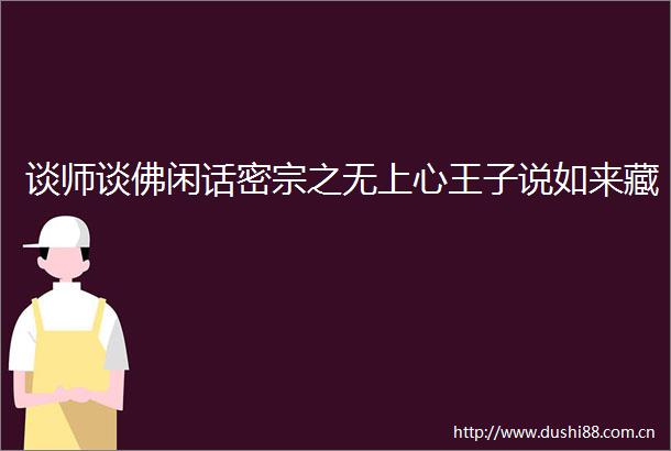 谈师谈佛闲话密宗之无上心王子说如来藏