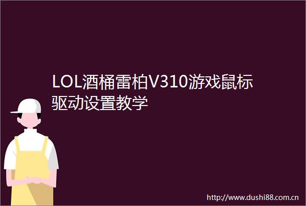 LOL酒桶雷柏V310游戏鼠标驱动设置教学