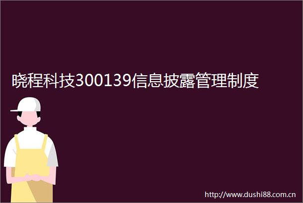 晓程科技300139信息披露管理制度