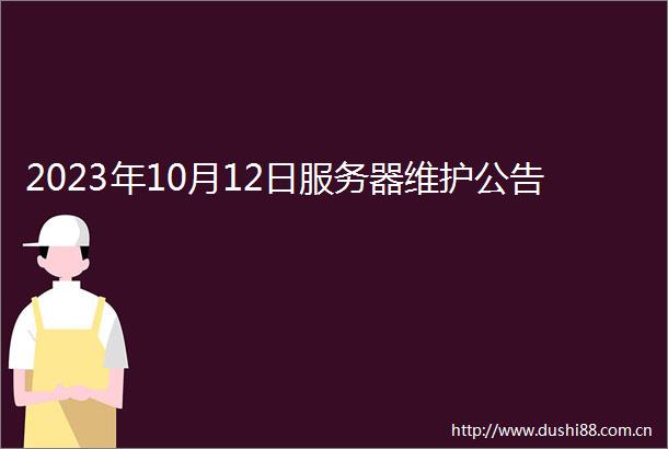 2023年10月12日服务器维护公告