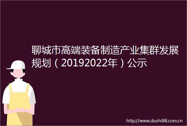 聊城市高端装备制造产业集群发展规划（20192022年）公示