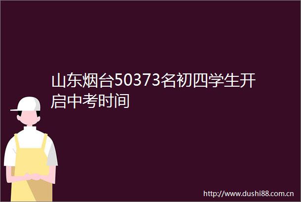 山东烟台50373名初四学生开启中考时间