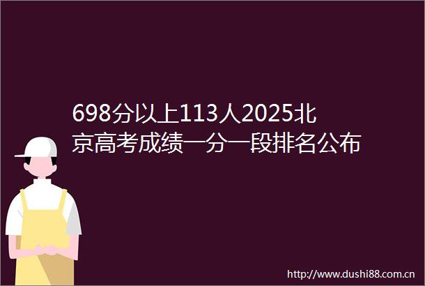 698分以上113人2025北京高考成绩一分一段排名公布