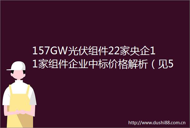 157GW光伏组件22家央企11家组件企业中标价格解析（见54张价格表）