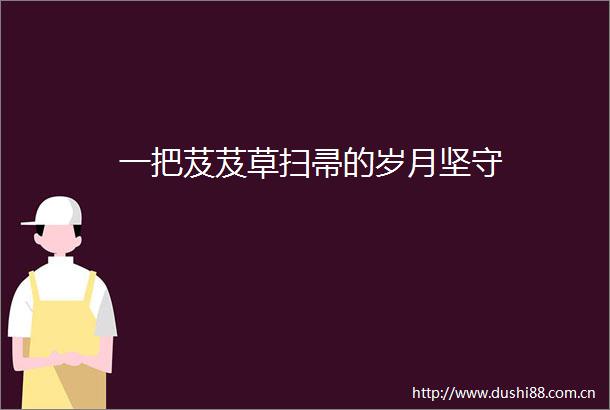 一把芨芨草扫帚的岁月坚守