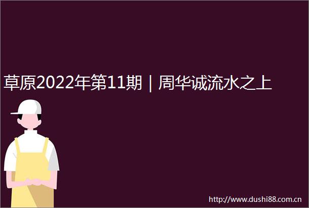草原2022年第11期｜周华诚流水之上