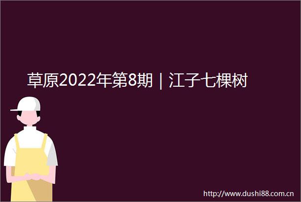草原2022年第8期｜江子七棵树