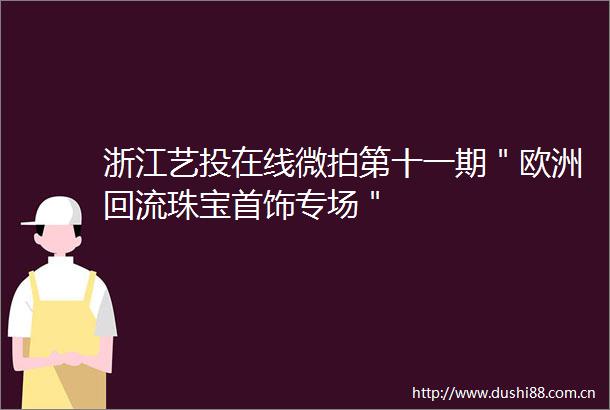 浙江艺投在线微拍第十一期＂欧洲回流珠宝首饰专场＂
