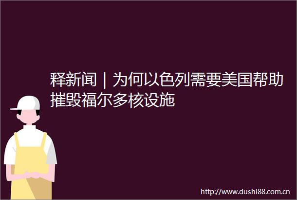 释新闻｜为何以色列需要美国帮助摧毁福尔多核设施
