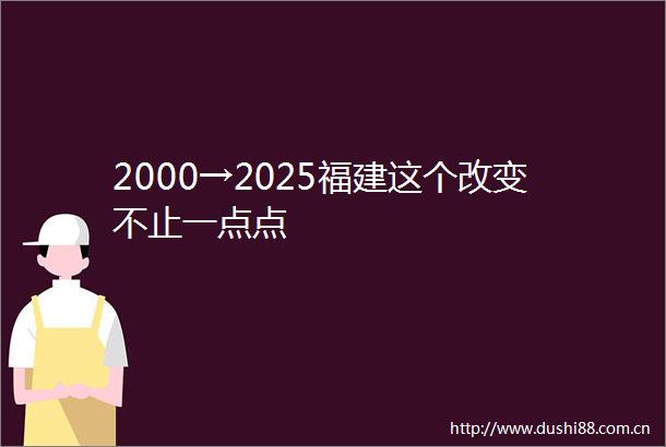 2000→2025福建这个改变不止一点点