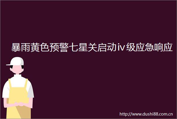 暴雨黄色预警七星关启动ⅳ级应急响应