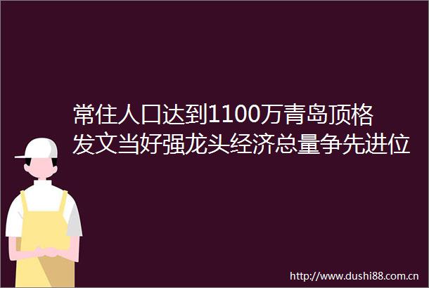 常住人口达到1100万青岛顶格发文当好强龙头经济总量争先进位