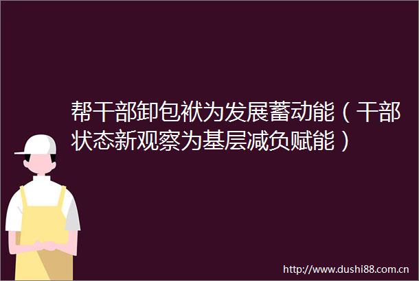 帮卸包袱为发展蓄动能（状态新观察为基层减负赋能）