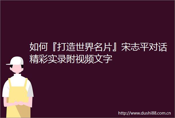如何『打造世界名片』宋志平对话精彩实录附视频文字