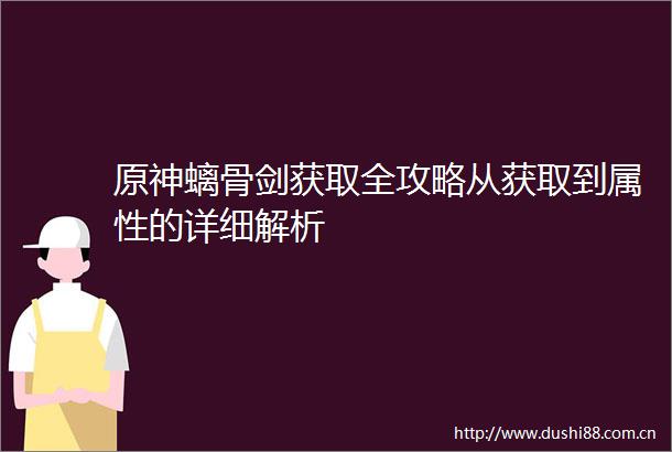 原神螭骨剑获取全攻略从获取到属性的详细解析
