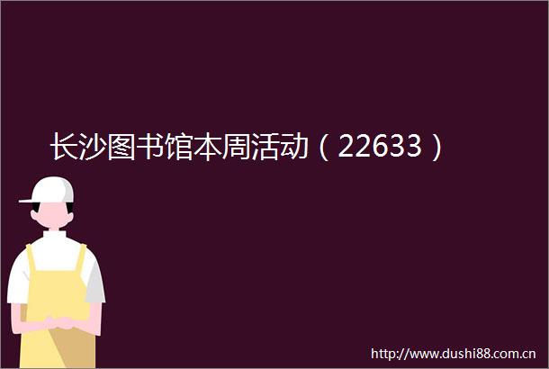 长沙图书馆本周活动（22633）