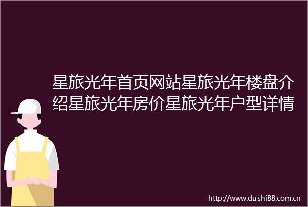 星旅光年首页网站星旅光年楼盘介绍星旅光年房价星旅光年户型详情