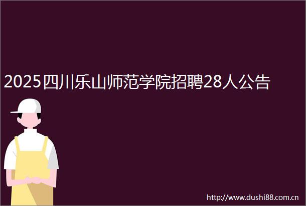 2025四川乐山师范学院招聘28人公告