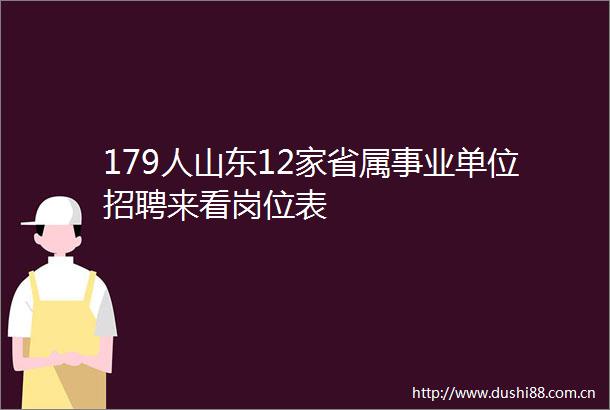 179人山东12家省属事业单位招聘来看岗位表