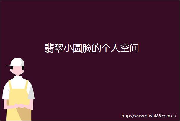 翡翠小圆脸的个人空间
