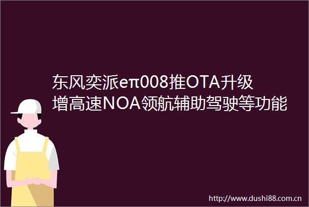 东风奕派eπ008推OTA升级增高速NOA领航辅助驾驶等功能