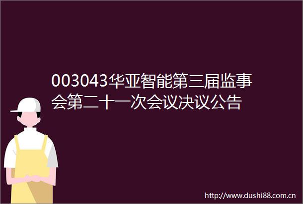 003043华亚智能第三届监事会第二十一次会议决议公告