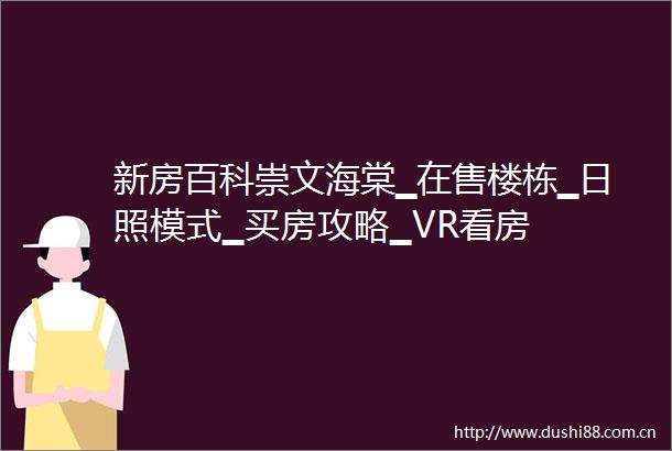 新房百科崇文海棠▁在售楼栋▁日照模式▁买房攻略▁VR看房