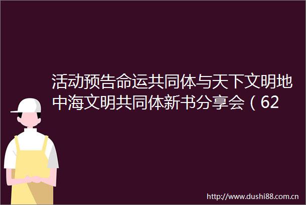 活动预告命运共同体与天下文明地中海文明共同体新书分享会（620杭州）